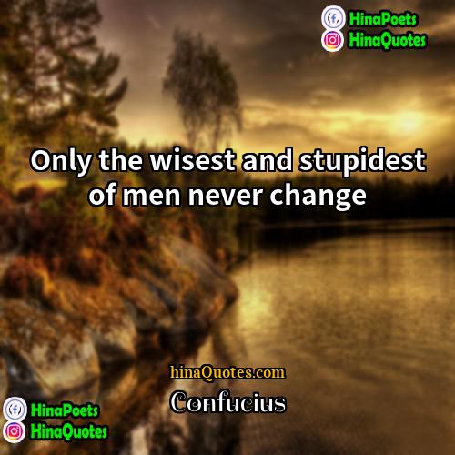 Confucius Quotes | Only the wisest and stupidest of men